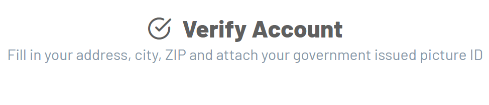 Verify Account: fill in your address, city, ZIP, and attach your government issued picture ID